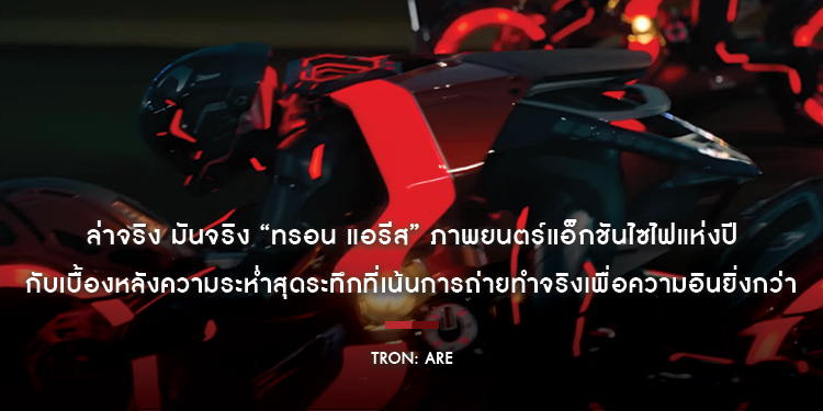 ล่าจริง มันจริง “Tron: Ares ทรอน แอรีส” ภาพยนตร์แอ็กชันไซไฟแห่งปี กับเบื้องหลังความระห่ำสุดระทึกที่เน้นการถ่ายทำจริงเพื่อความอินยิ่งกว่า
